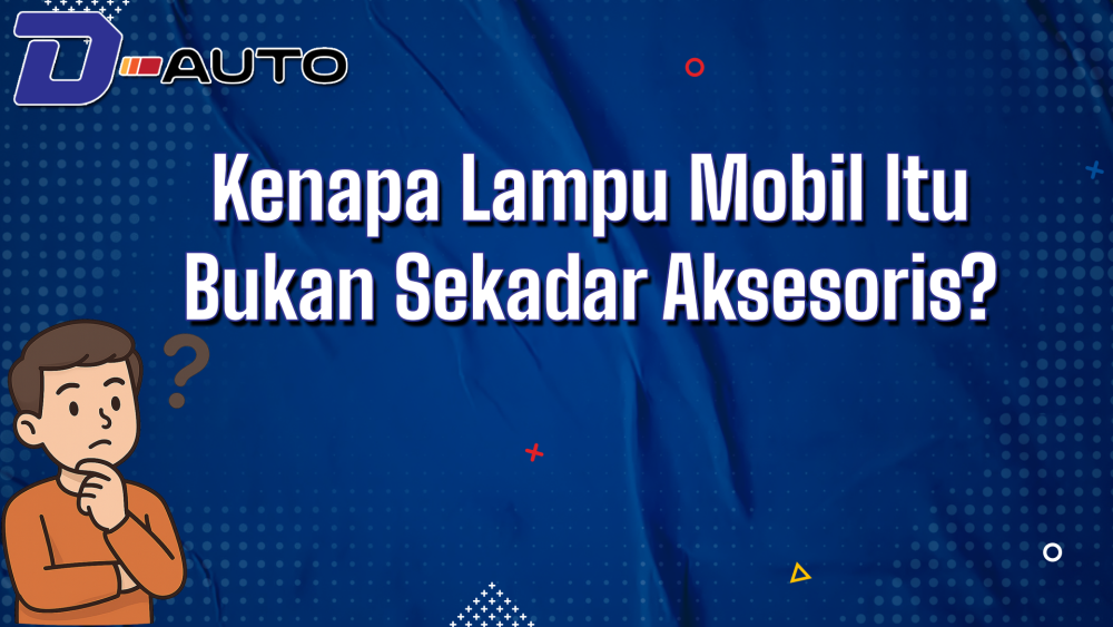 Kenapa Lampu Mobil Itu Bukan Sekadar Aksesoris? Ini Alasannya!